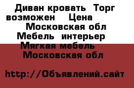 Диван-кровать. Торг возможен  › Цена ­ 20 000 - Московская обл. Мебель, интерьер » Мягкая мебель   . Московская обл.